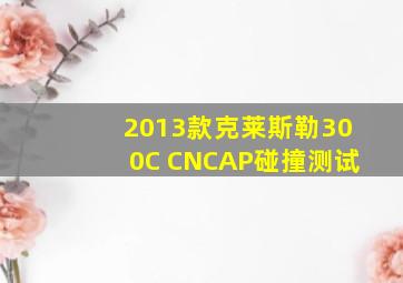 2013款克莱斯勒300C CNCAP碰撞测试